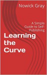 Learning the Curve: A Simple Guide to Self-Publishing - Nowick Gray