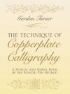 The Technique of Copperplate Calligraphy: A Manual and Model Book of the Pointed Pen Method - Gordon Turner