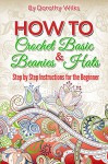 How to Crochet Basic Beanies and Hats: Step by Step Instructions for the Beginner - Dorothy Wilks