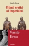 Ultimii eretici ai imperiului - Vasile Ernu