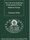 The Cult of St. Katherine of Alexandria in Early Medieval Europe - Christine Walsh