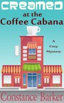 Creamed at the Coffee Cabana: A Cozy Mystery (Sweet Home Cozy Mystery Series Book 1) - Constance Barker