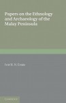 Papers on the Ethnology and Archaeology of the Malay Peninsula - Ivor H.N. Evans