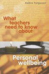 What Teachers Need to Know about Personal Wellbeing - Debra Ferguson