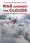 War Amongst the Clouds: My Flying Experiences in World War I and the Follow-On Years, 1920-1983 - Air Vice-Marshal Hugh Granville White , Group Captain Chris Granville White