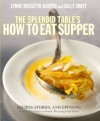 The Splendid Table's How to Eat Supper: Recipes, Stories, and Opinions from Public Radio's Award-Winning Food Show - Lynne Rossetto Kasper, Sally Swift