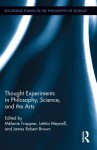 Thought Experiments in Science, Philosophy, and the Arts - James Robert Brown, Melanie Frappier, Letitia Meynell