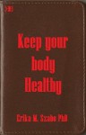 Keep your body healthy - Erika M. Szabo
