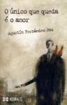 O Único Que Queda É O Amor - Agustín Fernández Paz, Pablo Auladell