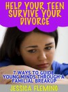 Help Your Teen Survive Your Divorce: 7 Ways To Guide Young Minds Through A Familial Breakup - Jessica Fleming