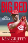 Big Red: Baseball, Fatherhood, and My Life in the Big Red Machine - Ken Griffey, Phil Pepe, George Foster