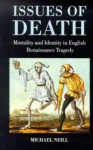 Issues of Death: Mortality and Identity in English Renaissance Tragedy - Michael Neill