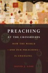 Preaching at the Crossroads: How the World-and Our Preaching-Is Changing - David J. Lose