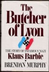 The Butcher of Lyon: The Story of Infamous Nazi Klaus Barbie - Brendan Murphy