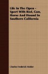 Life in the Open - Sport with Rod, Gun, Horse and Hound in Southern California - Charles Frederick Holder