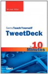 Sams Teach Yourself TweetDeck in 10 Minutes (Sams Teach Yourself -- Minutes) - Michael Miller