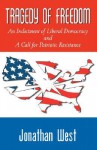 Tragedy of Freedom: An Indictment of Liberal Democracy and a Call for Patriotic Resistance - Jonathan West