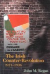 The Irish Counter Revolution, 1921 1936: Treatyite Politics And Settlement In Independent Ireland - John Regan