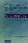 The World Of The Indian Ocean Merchant, 1500 1800: Collected Essays Of Ashin Das Gupta - Ashin Das Gupta