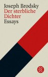 Der sterbliche Dichter : über Literatur, Liebschaften und Langeweile - Joseph Brodsky, Sylvia List