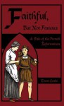 Faithful, But Not Famous: A Tale Of The French Reformation - Emma Leslie, W. Q.