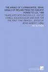 The Annals of Clonmacnoise, Being Annals of Ireland From the Earliest Period to a.D. 1408: Translated Into English a.D. 1627 by Conell Mageoghagan and ... Time Printed ; Edited by Denis Murphy (1896) - No Author