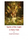 Sprite of the Light: A Fairy Tale - Joseph Rogers