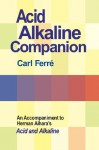 Acid Alkaline Companion: An Accompaniment to Herman Aihara's Acid and Alkaline - Carl Ferre