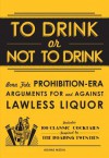 To Drink or Not to Drink: Bona Fide Prohibition-Era Arguments for and Against Lawless Liquor - Adams Media