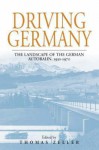 Driving Germany: The Landscape of the German Autobahn, 1930-1970 (Studies in German History) - Thomas Zeller