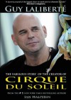 Guy Laliberte: The Fabulous Story of the Creator of Cirque Du Soleil - Ian Halperin