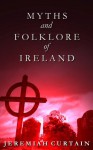 Myths and Folk-lore of Ireland - Jeremiah Curtain