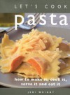 Let's Cook Pasta: How to Make It, Cook It, Serve and Eat It - Jeni Wright