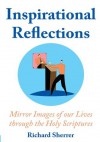 Inspirational Reflections: Mirror Images of our Lives through the Holy Scriptures - Richard Sherrer