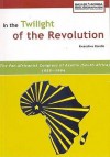 In the Twilight of the Revolution: The Pan Africanist Congress of Azania (South Africa), 1959-1994 - Kwandiwe Kondlo