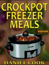 Crockpot Freezer Meals - 2nd Edition: 110 Delicious Crockpot Freezer Meals (Crockpot Meals) - Daniel Cook