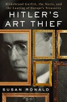 Hitler's Art Thief: Hildebrand Gurlitt, the Nazis, and the Looting of Europe's Treasures - Susan Ronald