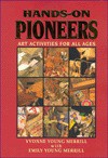 Hands On Pioneers: Art Activities For All Ages - Yvonne Y. Merrill