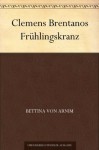 Clemens Brentanos Frühlingskranz (German Edition) - Bettina von Arnim