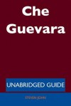 Che Guevara - Unabridged Guide - Steven John