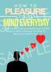 Mind: How To Pleasure Your Mind Everyday: Positive: 8 Techniques In Pleasuring Your Mind (Emotion, Clear, Concept, Feeling, Brain, Mental, Happiness) (Mind Control Book 5) - D.D. Tai, Positive Thinking, Self Reliance, Peace Of Mind, Learning More, Thinking Mind