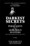 Darkest Secrets of Persuasion and Seduction Masters: How to Protect Yourself and Turn the Power to Good (Darkest Secrets by Tom Marcoux) - Tom Marcoux