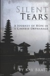 Silent Tears: A Journey of Hope in a Chinese Orphanage - Kay Bratt