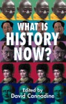 What Is History Now? - David Cannadine, Richard J. Evans, Paul Anthony Cartledge, Susan Pederson, Olwen H. Hufton, Miri Rubin, Alice Kessler-Harris, Annabel S. Brett, Linda Colley, Felipe Fernández-Armesto