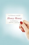 Honey Money: The Power of Erotic Capital - Catherine Hakim