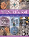 The Illustrated Guide to Crafting with Tin, Wire & Foil: Make Stunning Crafts and Decorative Items for the Home and Garden with 100 Step-By-Step Proje - Simona Hill