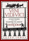 Veni, Vidi, Vici: Everything You Ever Wanted to Know About the Romans but Were Afraid to Ask - Peter Jones