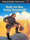 Bully for You, Teddy Roosevelt! - Jean Fritz