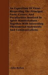 An Exposition of Views Respecting the Principal Facts, Causes, and Peculiarities Involved in Spirit Manifestations - Together with Interesting Phenom - Adin Ballou