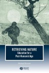 Retrieving Nature: Education for a Post-Humanist Age - Michael Bonnett